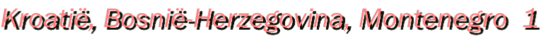 Kroatië, Bosnië-Herzegovina, Montenegro  1